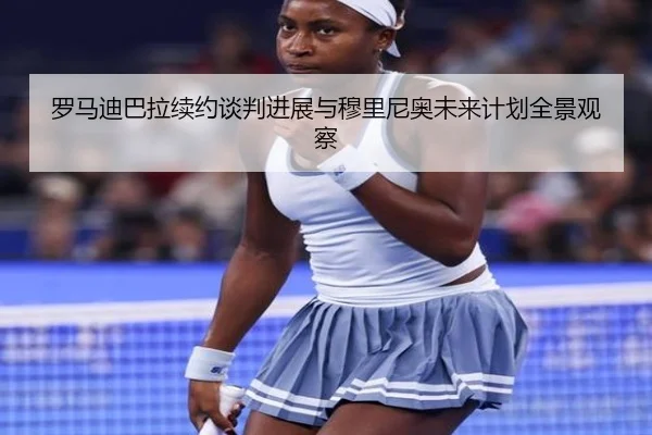 罗马迪巴拉续约谈判进展与穆里尼奥未来计划全景观察